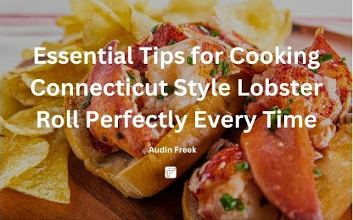 Connecticut Style Lobster Roll Essential Tips for Cooking it Perfect Every Time